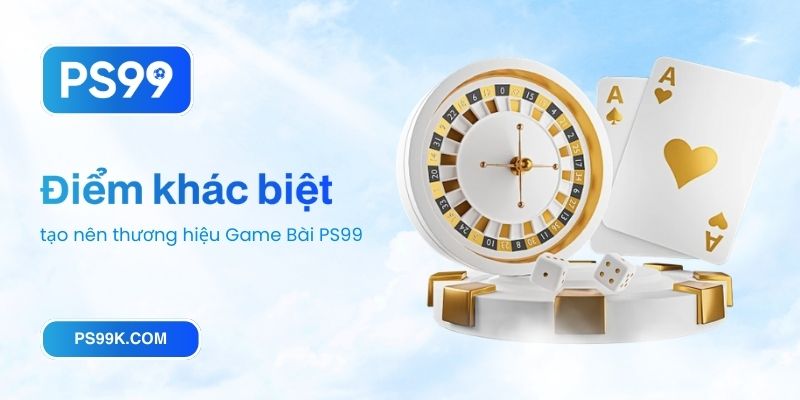 Điểm khác biệt tạo nên thương hiệu Game Bài PS99
