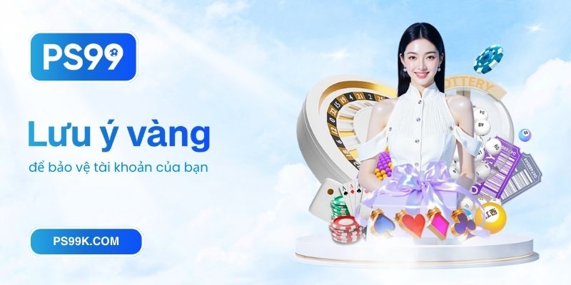 Những lưu ý vàng để bảo vệ tài khoản của bạn