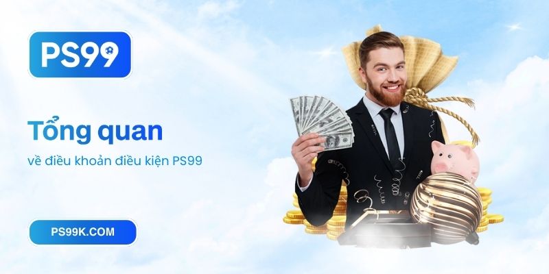 Tổng quan về điều khoản điều kiện PS99