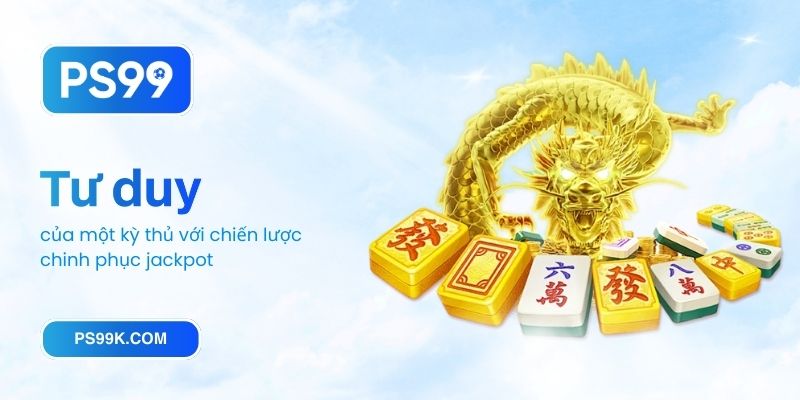 Tư duy của một kỳ thủ với chiến lược chinh phục jackpot